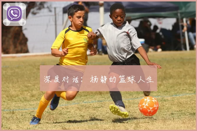深度对话：杨静的篮球人生